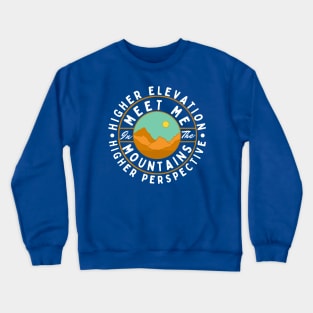 Meet Me In The Mountains Higher Elevation Higher Perspective Crewneck Sweatshirt